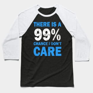 There Is A 99% Chance I Don't Care Baseball T-Shirt